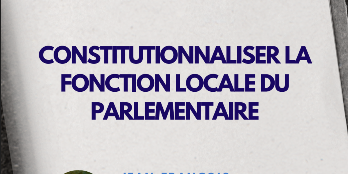 Constitutionnaliser la fonction locale du parlementaire